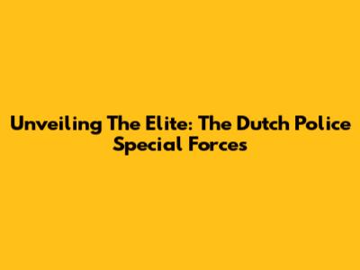 Unveiling The Elite: The Dutch Police Special Forces