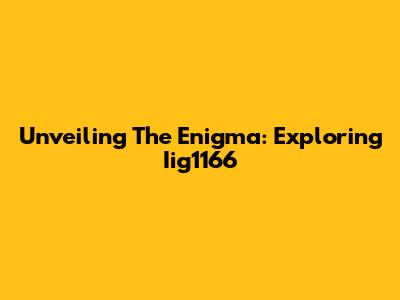 Unveiling The Enigma: Exploring Iig1166