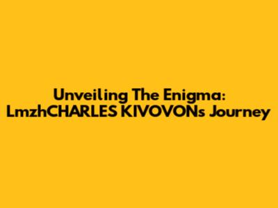 Unveiling The Enigma: LmzhCHARLES KIVOVON's Journey