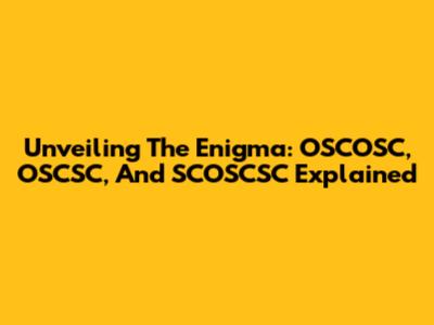 Unveiling The Enigma: OSCOSC, OSCSC, And SCOSCSC Explained
