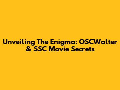 Unveiling The Enigma: OSCWalter & SSC Movie Secrets