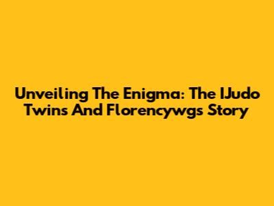 Unveiling The Enigma: The IJudo Twins And Florencywg's Story