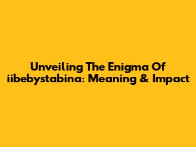 Unveiling The Enigma Of 'iibebystabina': Meaning & Impact