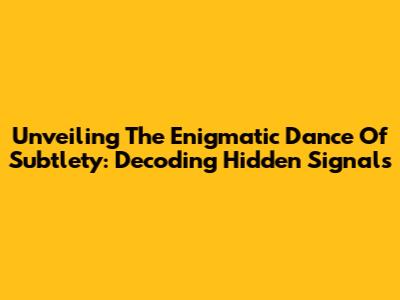 Unveiling The Enigmatic Dance Of Subtlety: Decoding Hidden Signals