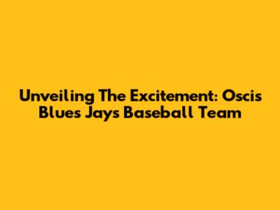 Unveiling The Excitement: Oscis Blues Jays Baseball Team