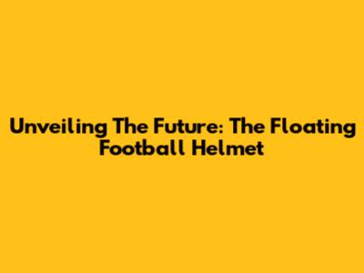 Unveiling The Future: The Floating Football Helmet