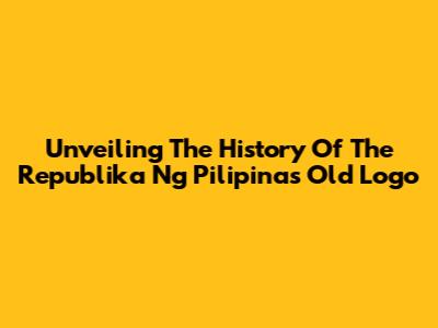 Unveiling The History Of The Republika Ng Pilipinas Old Logo