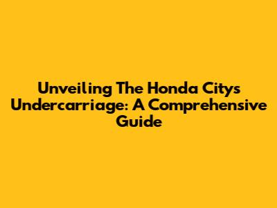 Unveiling The Honda City's Undercarriage: A Comprehensive Guide