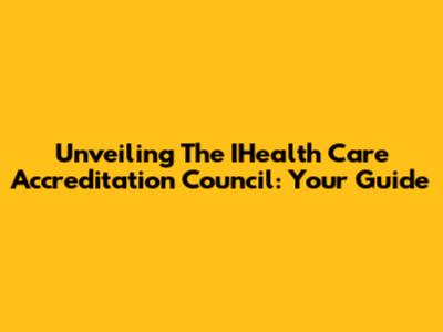 Unveiling The IHealth Care Accreditation Council: Your Guide