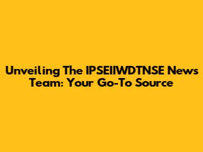 Unveiling The IPSEIIWDTNSE News Team: Your Go-To Source