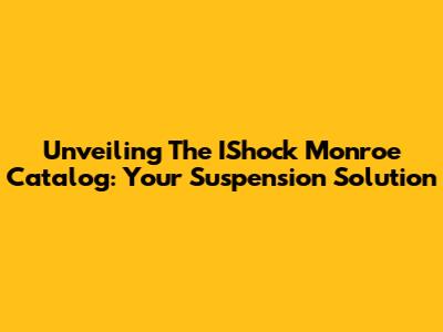 Unveiling The IShock Monroe Catalog: Your Suspension Solution