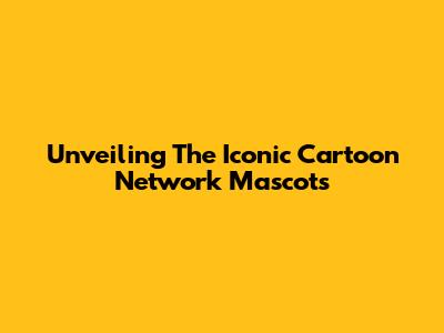Unveiling The Iconic Cartoon Network Mascots