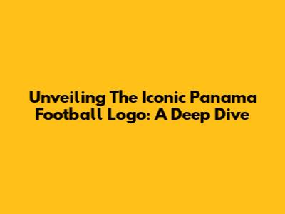 Unveiling The Iconic Panama Football Logo: A Deep Dive