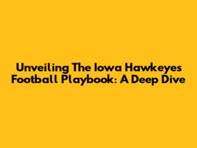 Unveiling The Iowa Hawkeyes Football Playbook: A Deep Dive