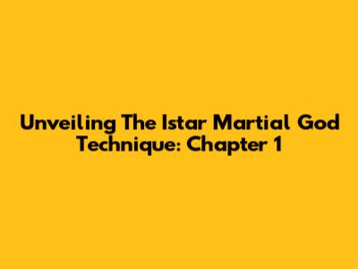 Unveiling The Istar Martial God Technique: Chapter 1