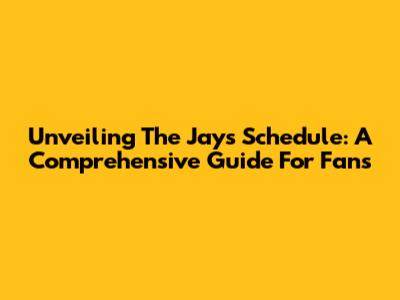 Unveiling The Jays' Schedule: A Comprehensive Guide For Fans