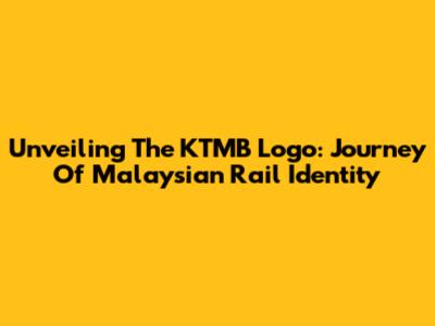 Unveiling The KTMB Logo: Journey Of Malaysian Rail Identity