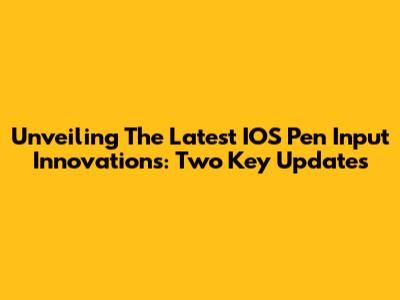 Unveiling The Latest IOS Pen Input Innovations: Two Key Updates