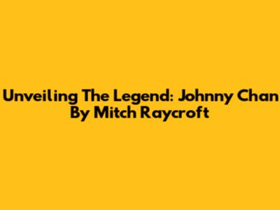 Unveiling The Legend: Johnny Chan By Mitch Raycroft
