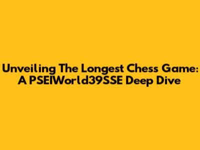 Unveiling The Longest Chess Game: A PSEIWorld39SSE Deep Dive