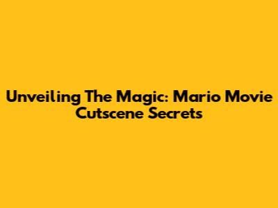 Unveiling The Magic: Mario Movie Cutscene Secrets