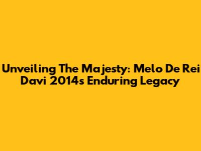 Unveiling The Majesty: Melo De Rei Davi 2014's Enduring Legacy