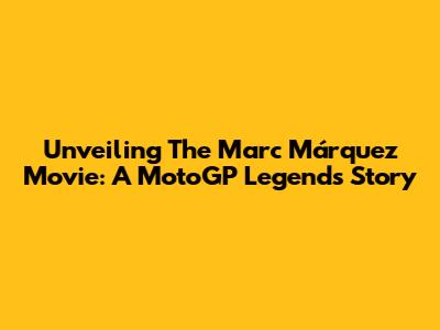 Unveiling The Marc Márquez Movie: A MotoGP Legend's Story