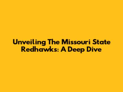 Unveiling The Missouri State Redhawks: A Deep Dive