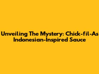 Unveiling The Mystery: Chick-fil-A's Indonesian-Inspired Sauce