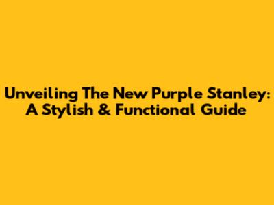 Unveiling The New Purple Stanley: A Stylish & Functional Guide
