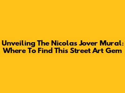 Unveiling The Nicolas Jover Mural: Where To Find This Street Art Gem