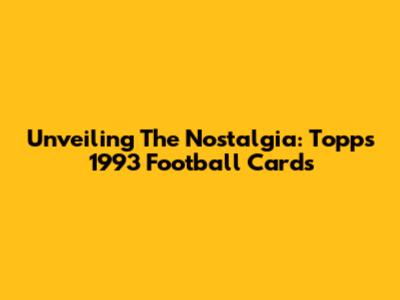 Unveiling The Nostalgia: Topps 1993 Football Cards