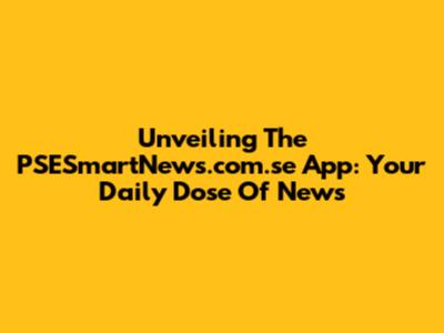 Unveiling The PSESmartNews.com.se App: Your Daily Dose Of News