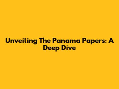 Unveiling The Panama Papers: A Deep Dive