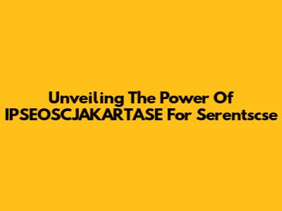 Unveiling The Power Of IPSEOSCJAKARTASE For Serentscse