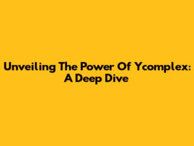 Unveiling The Power Of Ycomplex: A Deep Dive