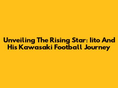 Unveiling The Rising Star: Iito And His Kawasaki Football Journey