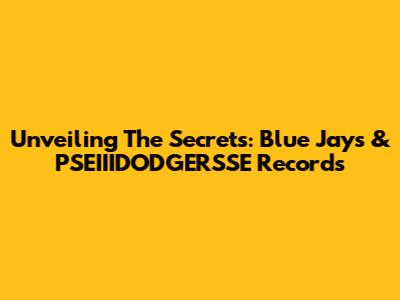 Unveiling The Secrets: Blue Jays & PSEIIIDODGERSSE Records