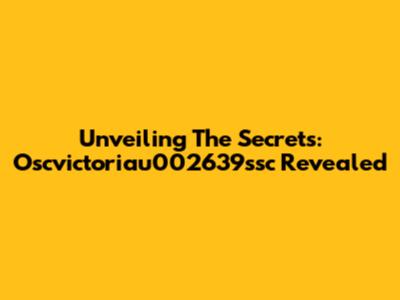 Unveiling The Secrets: Oscvictoriau002639ssc Revealed