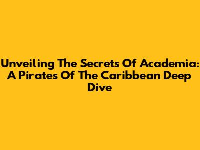 Unveiling The Secrets Of Academia: A Pirates Of The Caribbean Deep Dive