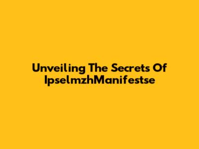 Unveiling The Secrets Of IpselmzhManifestse