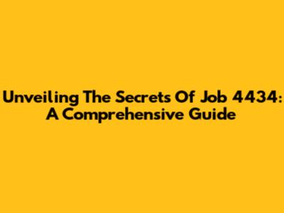 Unveiling The Secrets Of Job 4434: A Comprehensive Guide