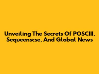 Unveiling The Secrets Of POSCIII, Sequeenscse, And Global News