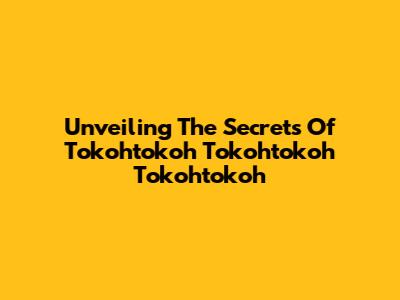 Unveiling The Secrets Of Tokohtokoh Tokohtokoh Tokohtokoh