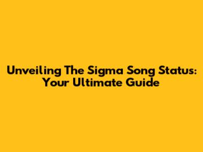Unveiling The Sigma Song Status: Your Ultimate Guide