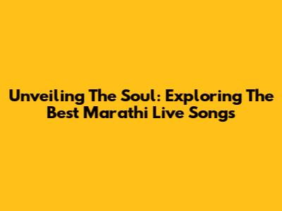 Unveiling The Soul: Exploring The Best Marathi Live Songs