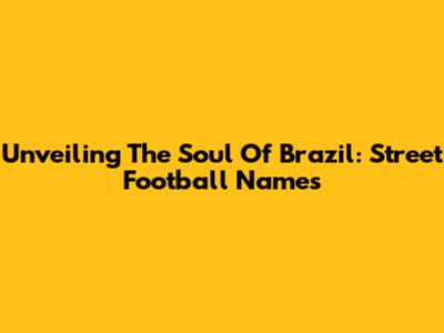 Unveiling The Soul Of Brazil: Street Football Names