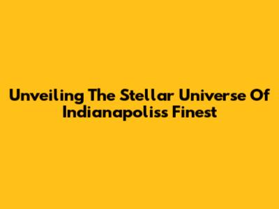 Unveiling The Stellar Universe Of Indianapolis's Finest