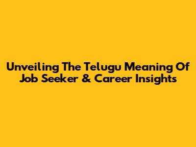 Unveiling The Telugu Meaning Of 'Job Seeker' & Career Insights