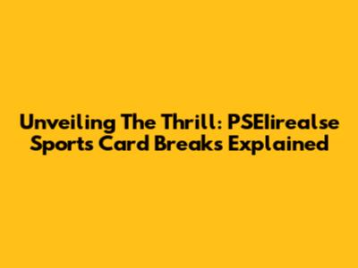 Unveiling The Thrill: PSEIirealse Sports Card Breaks Explained